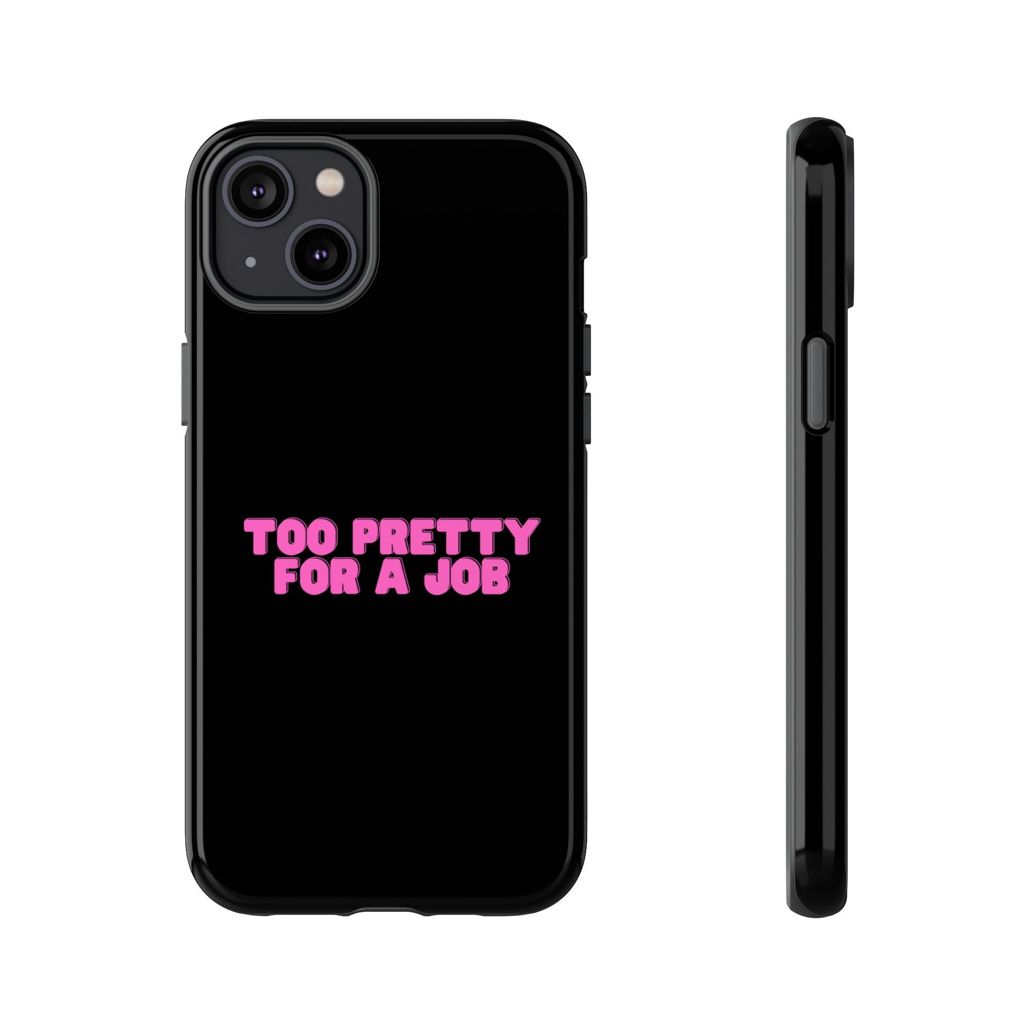 IPHONE CASE (15 - 17) - TOO PRETTY FOR A JOB