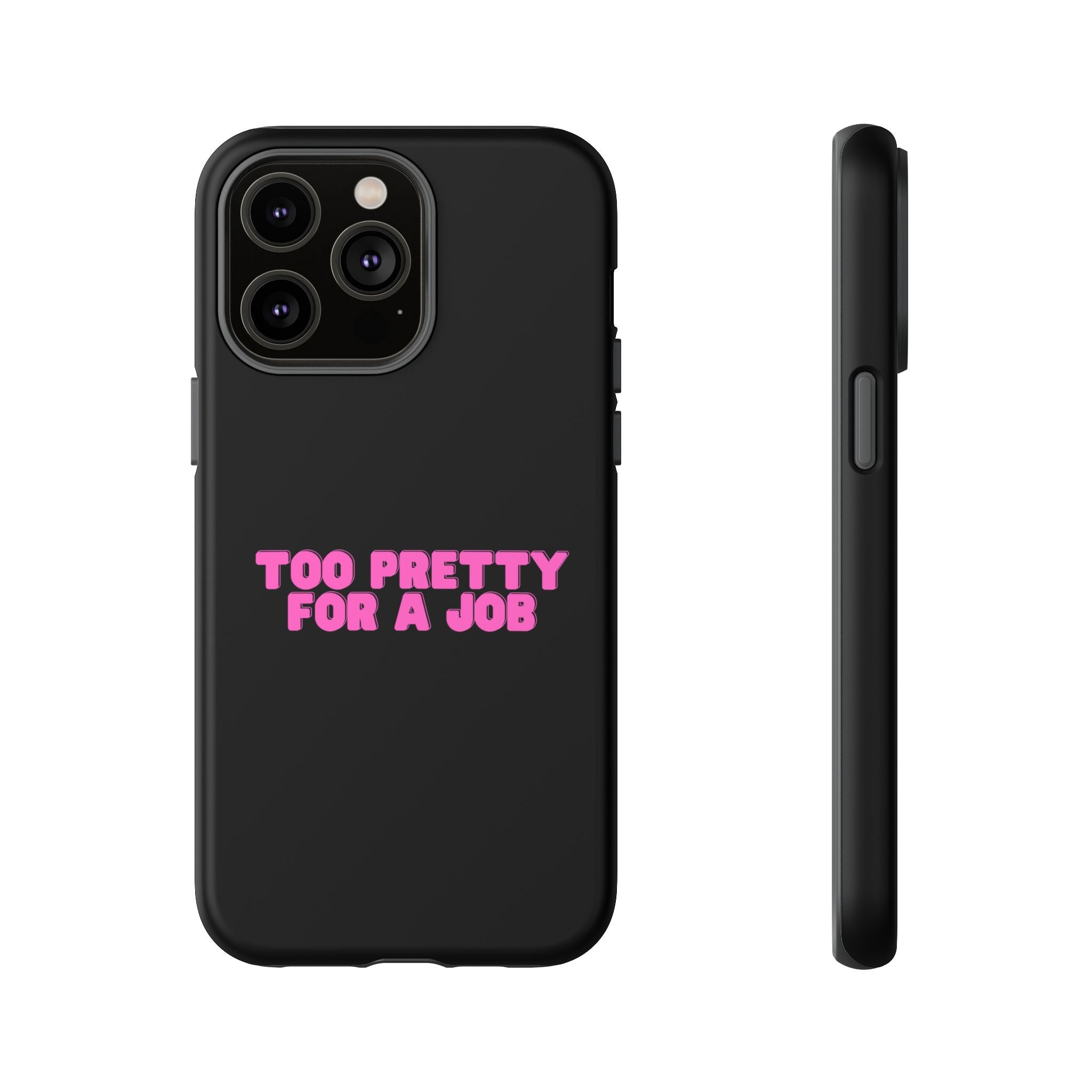 IPHONE CASE (15 - 17) - TOO PRETTY FOR A JOB