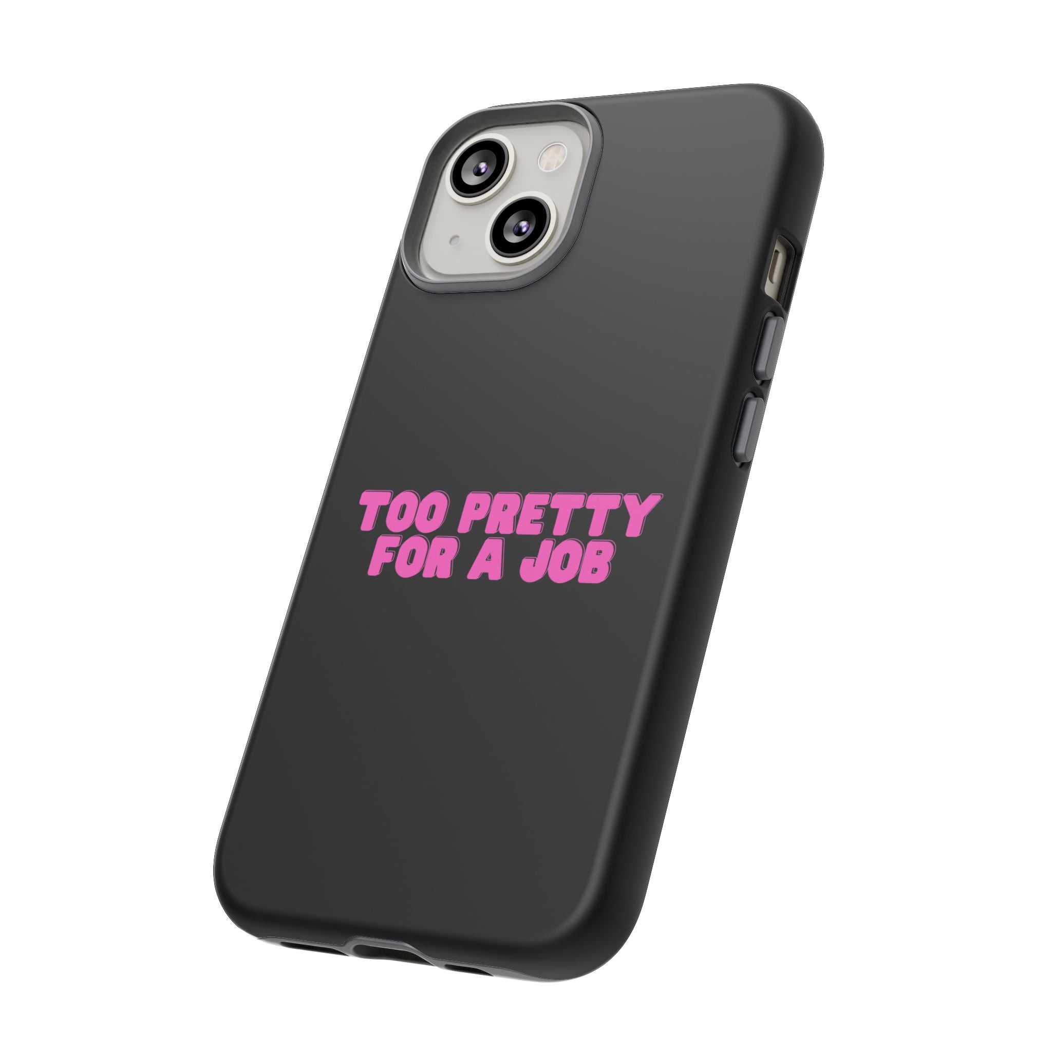 IPHONE CASE (15 - 17) - TOO PRETTY FOR A JOB