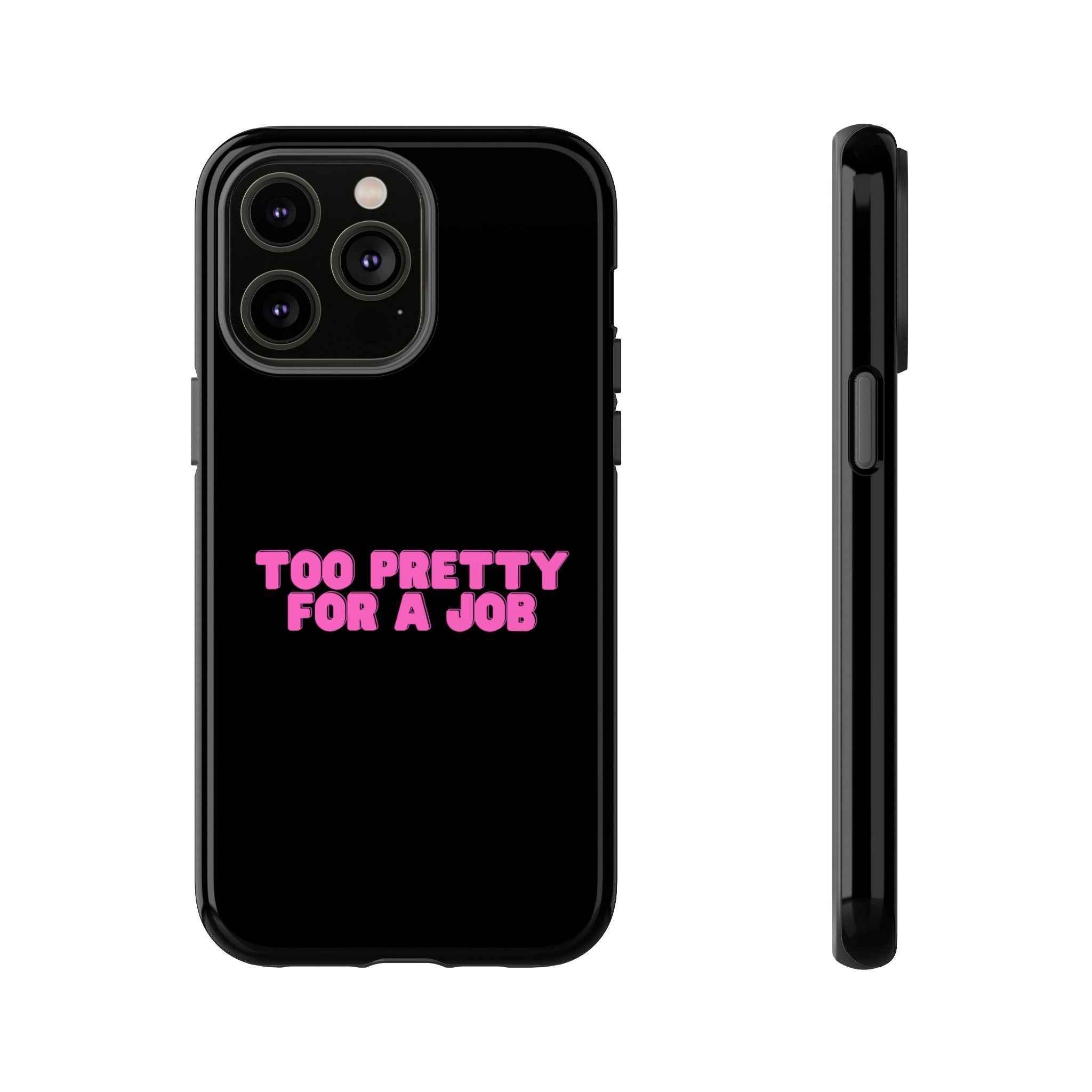 IPHONE CASE (15 - 17) - TOO PRETTY FOR A JOB