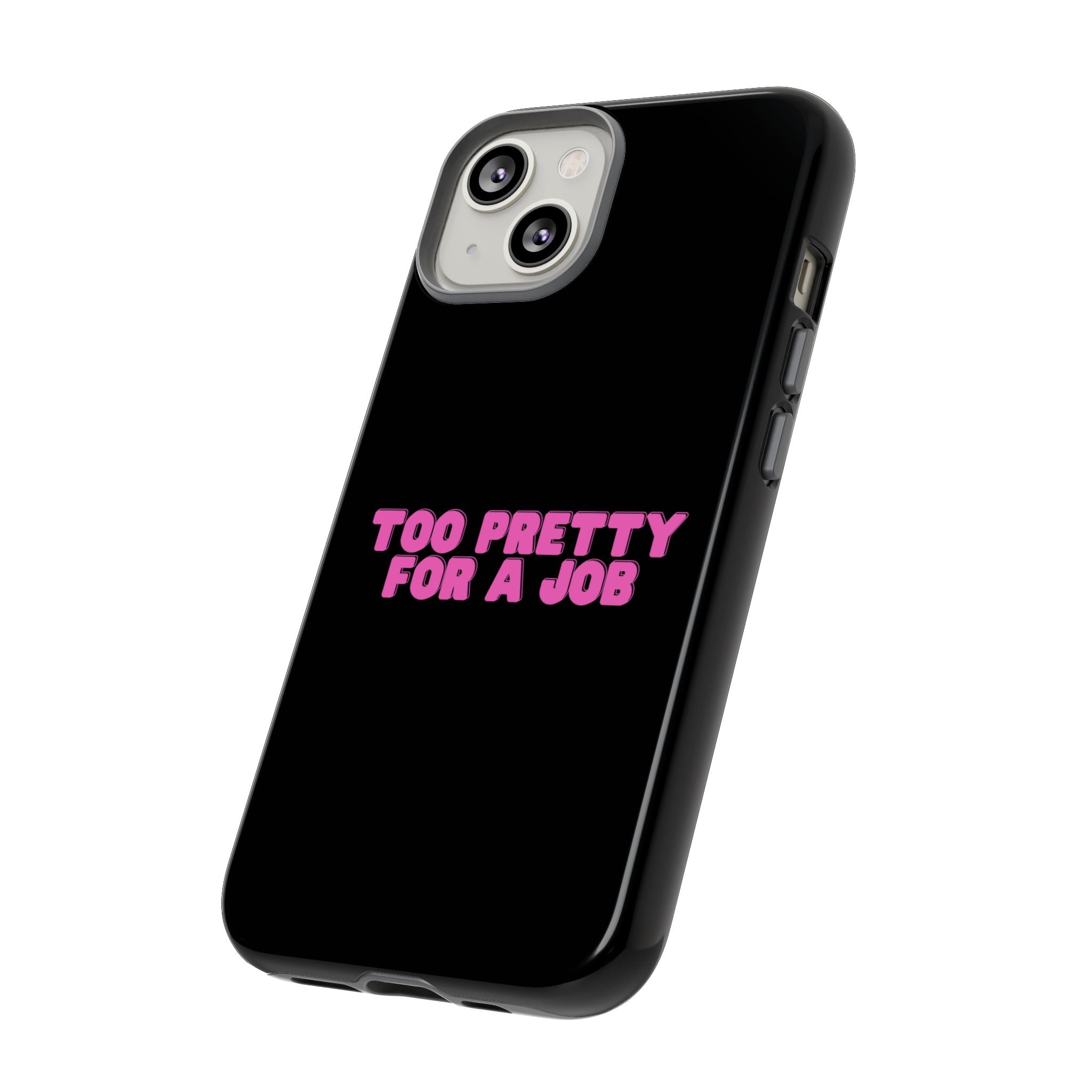 IPHONE CASE (15 - 17) - TOO PRETTY FOR A JOB