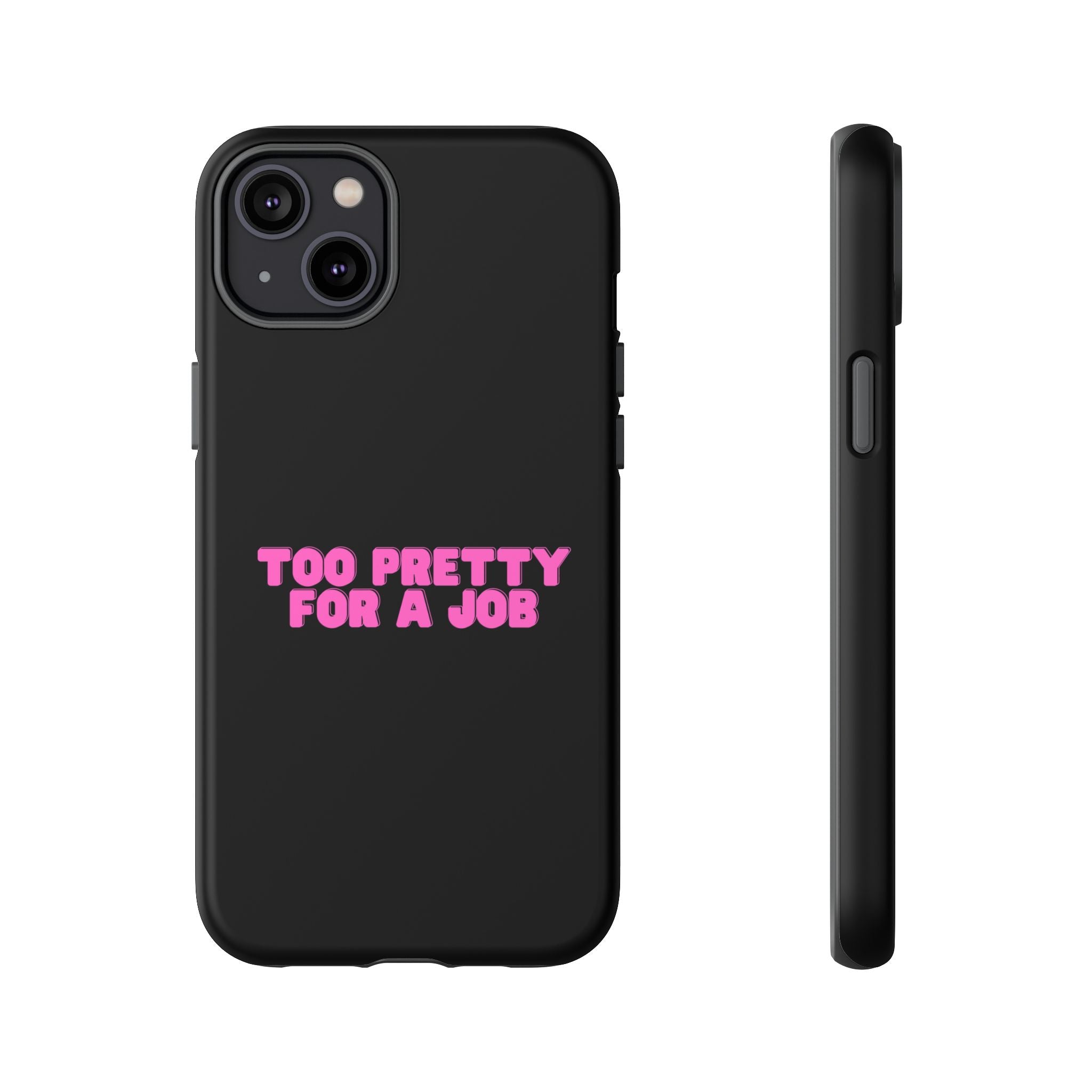 IPHONE CASE (15 - 17) - TOO PRETTY FOR A JOB